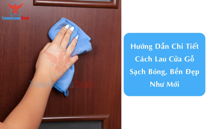 Hướng Dẫn Chi Tiết Cách Lau Cửa Gỗ Sạch Bóng, Bền Đẹp Như Mới