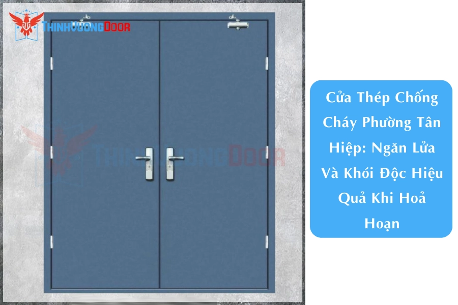 Cửa Thép Chống Cháy Phường Tân Hiệp: Ngăn Lửa Và Khói Độc Hiệu Quả Khi Hoả Hoạn