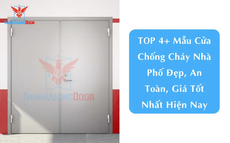 TOP 4+ Mẫu Cửa Chống Cháy Nhà Phố Đẹp, An Toàn, Giá Tốt Nhất Hiện Nay