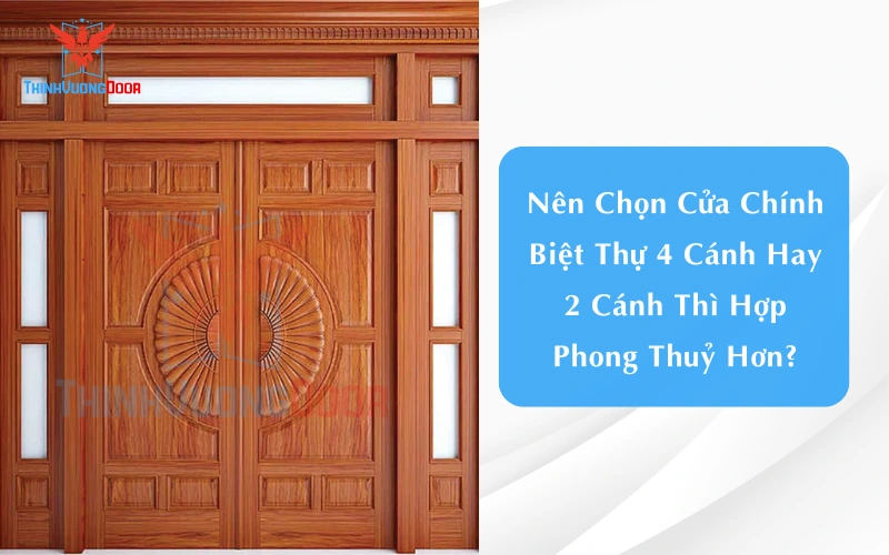 Nên Chọn Cửa Chính Biệt Thự 4 Cánh Hay 2 Cánh Thì Hợp Phong Thuỷ Hơn?