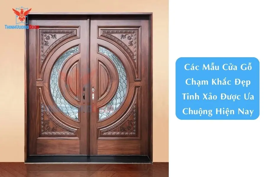 Các Mẫu Cửa Gỗ Chạm Khắc Đẹp Tinh Xảo Được Ưa Chuộng Hiện Nay