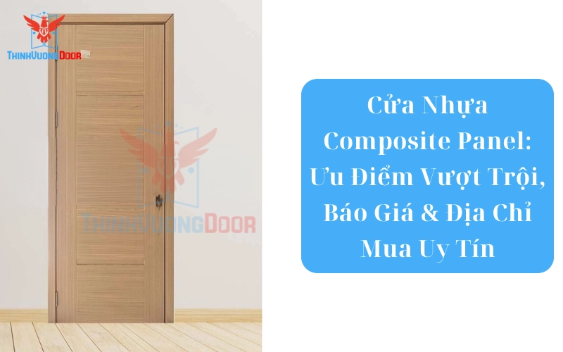 Cửa Nhựa Composite Panel: Ưu Điểm Vượt Trội, Báo Giá & Địa Chỉ Mua Uy Tín