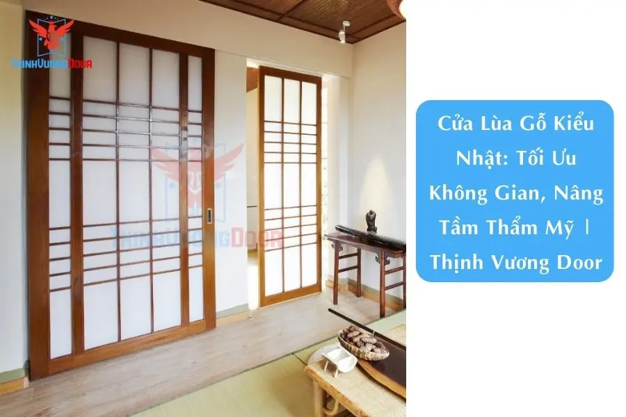 Cửa Lùa Gỗ Kiểu Nhật: Tối Ưu Không Gian, Nâng Tầm Thẩm Mỹ | Thịnh Vương Door