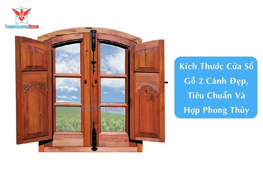 Kích Thước Cửa Sổ Gỗ 2 Cánh Đẹp, Tiêu Chuẩn Và Hợp Phong Thủy