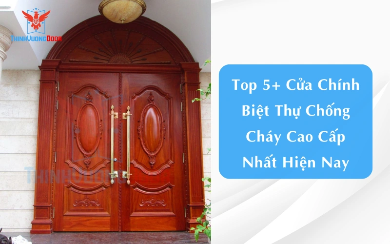 Top 5+ Cửa Chính Biệt Thự Chống Cháy Cao Cấp Nhất Hiện Nay