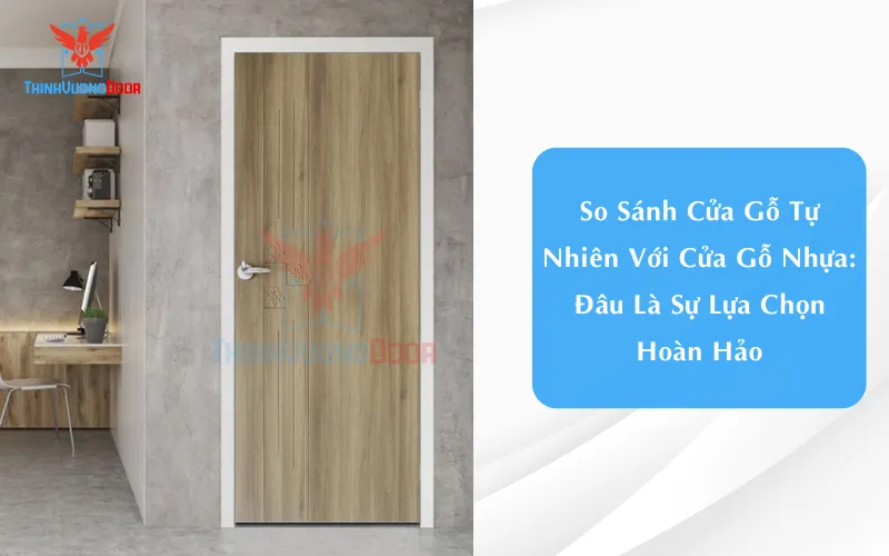 So Sánh Cửa Gỗ Tự Nhiên Với Cửa Gỗ Nhựa: Đâu Là Sự Lựa Chọn Hoàn Hảo