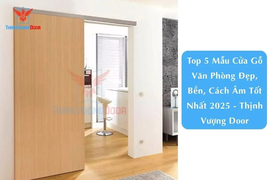 Top 5 Mẫu Cửa Gỗ Văn Phòng Đẹp, Bền, Cách Âm Tốt Nhất 2025 - Thịnh Vượng Door