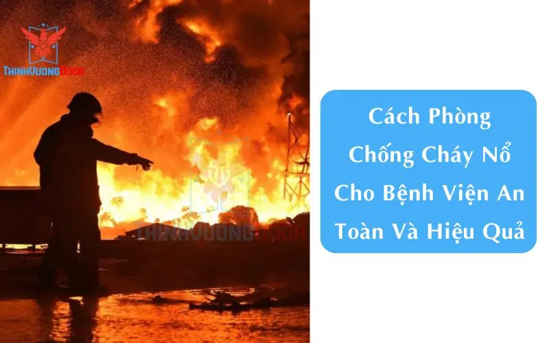 Cách Phòng Chống Cháy Nổ Cho Bệnh Viện An Toàn Và Hiệu Quả