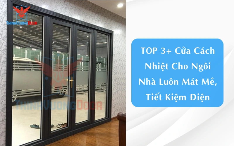 TOP 3+ Cửa Cách Nhiệt Cho Ngôi Nhà Luôn Mát Mẻ, Tiết Kiệm Điện