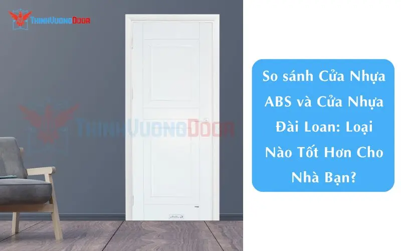 So sánh Cửa Nhựa ABS và Cửa Nhựa Đài Loan: Loại Nào Tốt Hơn Cho Nhà Bạn?