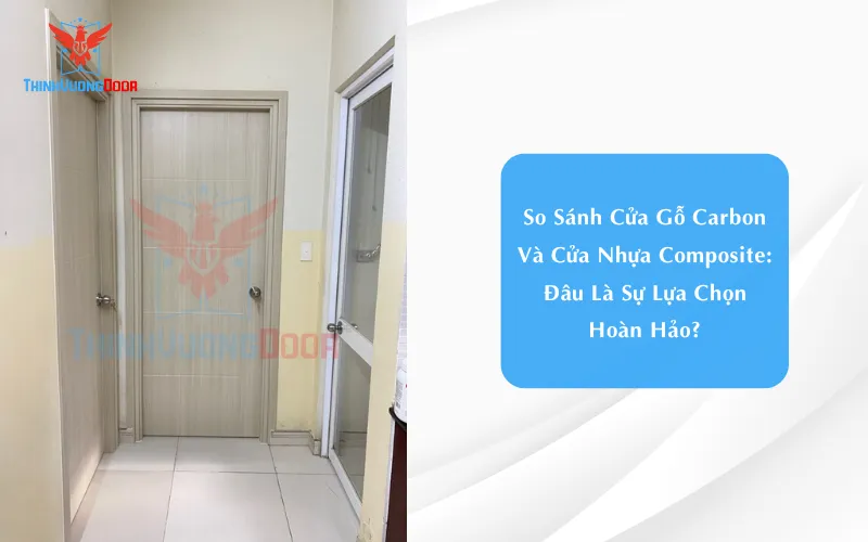 So Sánh Cửa Gỗ Carbon Và Cửa Nhựa Composite: Đâu Là Sự Lựa Chọn Hoàn Hảo?