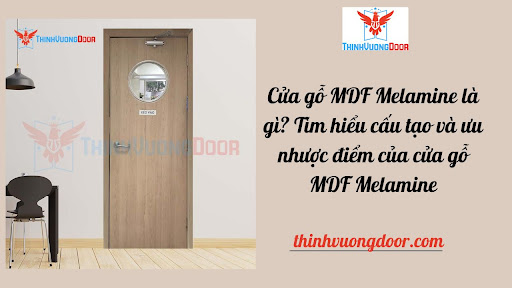 Cửa gỗ MDF Melamine là gì? Tìm hiểu cấu tạo và ưu nhược điểm của cửa gỗ MDF Melamine