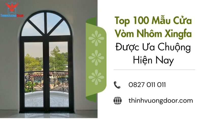 Top 100 Mẫu Cửa Vòm Nhôm Xingfa Được Ưa Chuộng Hiện Nay